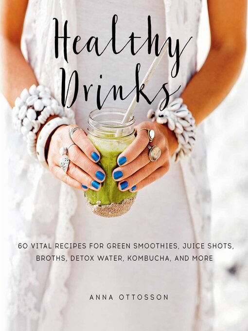 Healthy Drinks 60 Vital Recipes for Green Smoothies, Juice Shots, Broths, Detox Water, Kombucha, and More